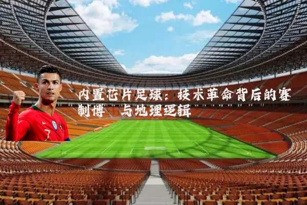内置芯片足球：技术革命背后的赛制博弈与地理逻辑