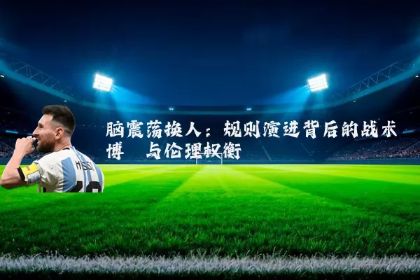 脑震荡换人:规则演进背后的战术博弈与伦理权衡
