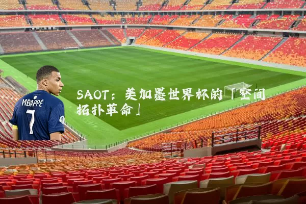 SAOT：美加墨世界杯的「空间拓扑革命」